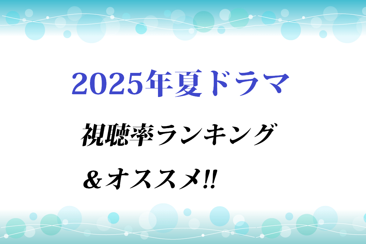 「2025年夏ドラマ」視聴率ランキング＆オススメ