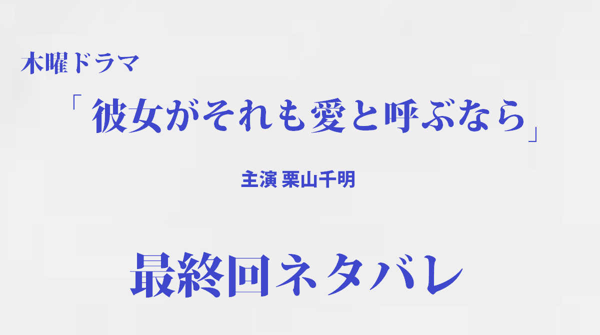 「彼女がそれも愛と呼ぶなら」最終回ネタバレ