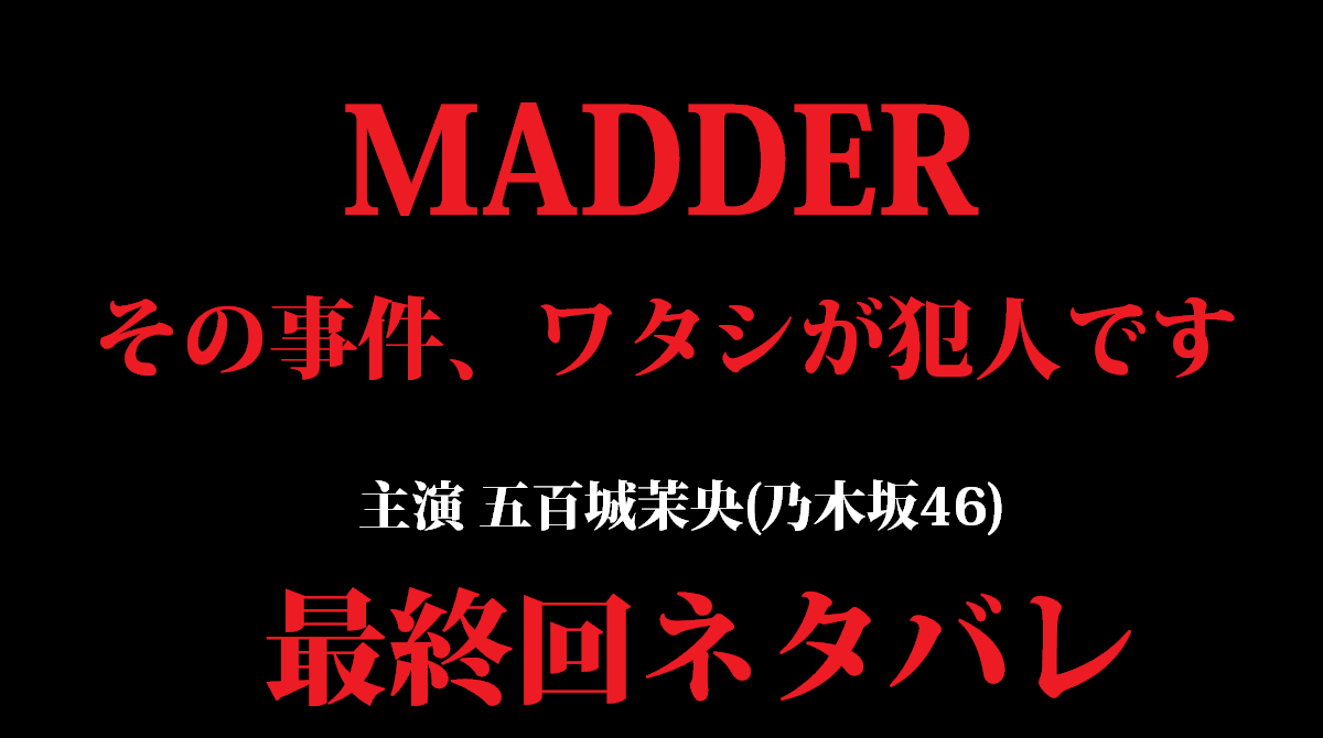 「MADDER（マダー）その事件、ワタシが犯人です」最終回ネタバレ