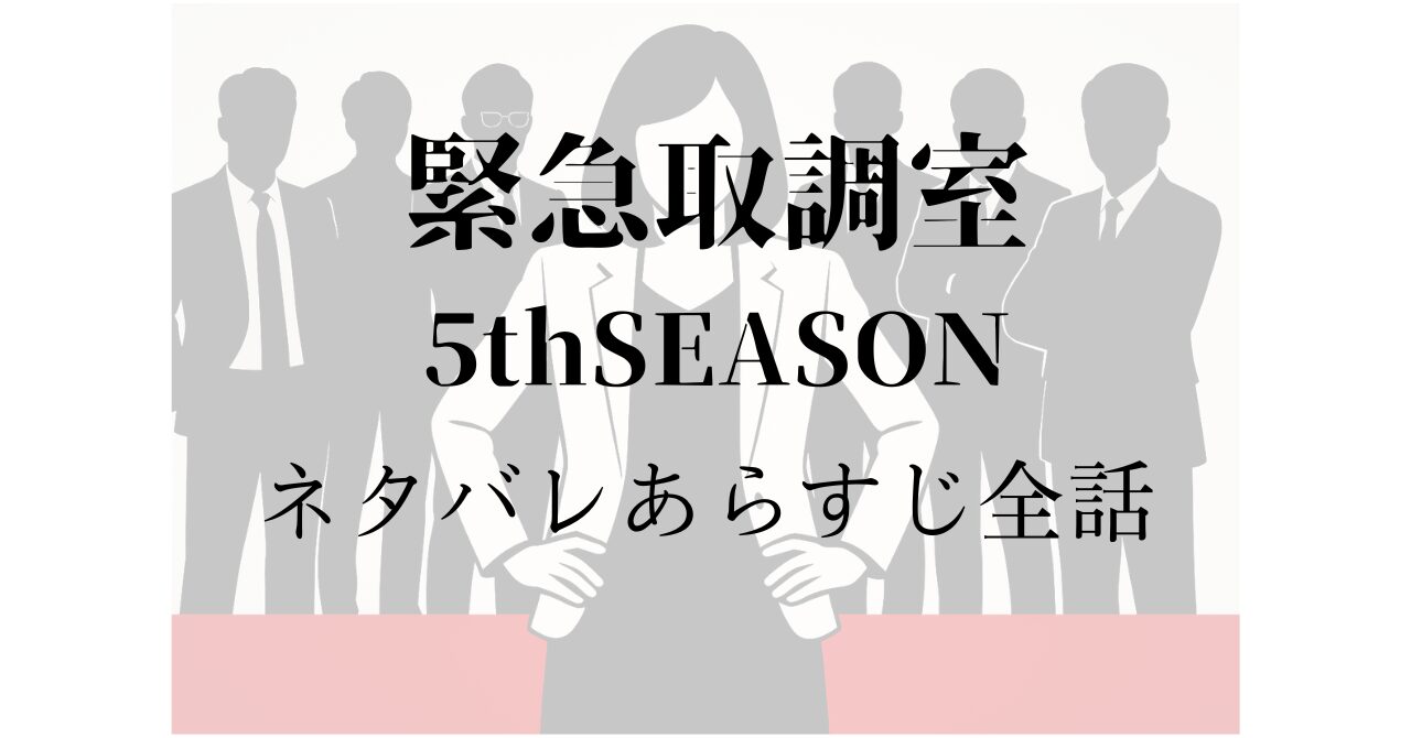 「緊急取調室5thSEASON」ネタバレあらすじ全話