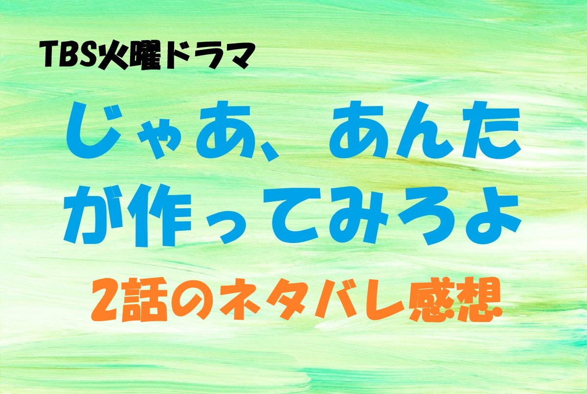 じゃあ、あんたが作ってみろよ2話
