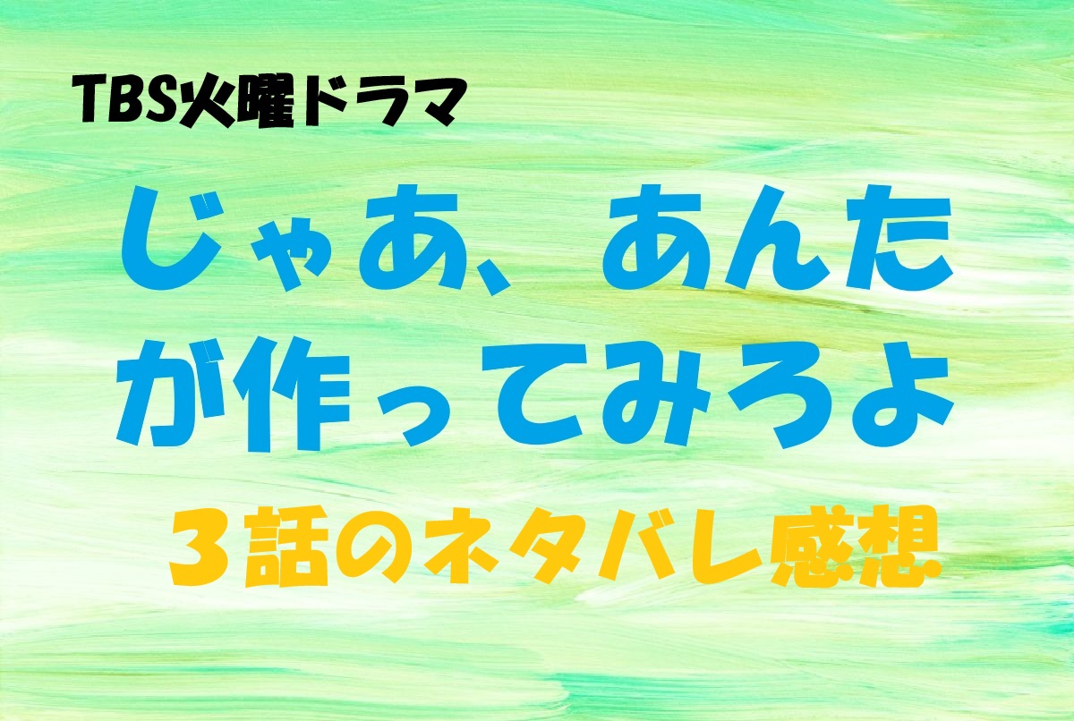 じゃあ、あんたが作ってみろよ3話
