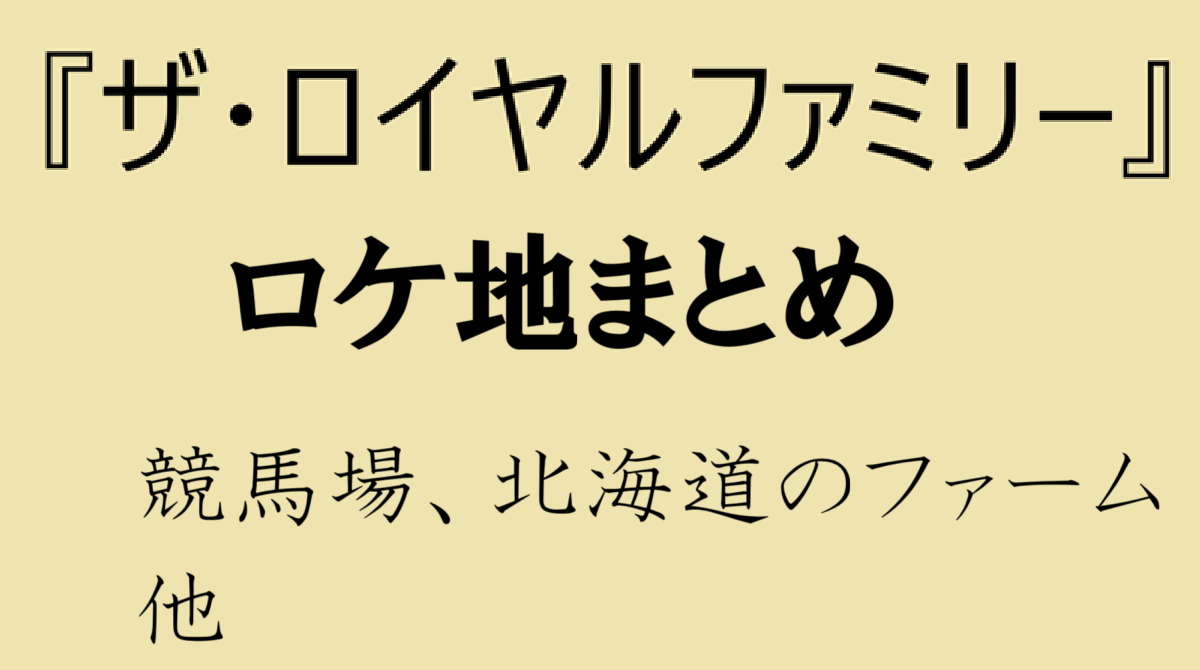 『ザ・ロイヤルファミリー』ロケ地まとめ