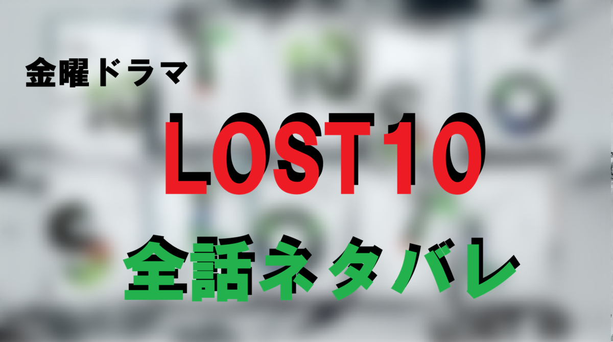 「LOST10」全話あらすじネタバレ